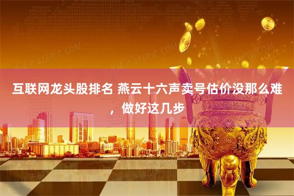 互联网龙头股排名 燕云十六声卖号估价没那么难，做好这几步